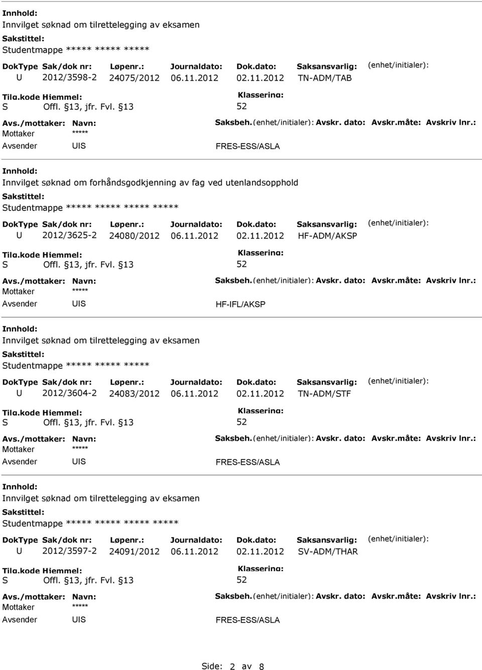 dato: Avskr.måte: Avskriv lnr.: HF-FL/AK nnhold: nnvilget søknad om tilrettelegging av eksamen tudentmappe ***** ***** ***** 2012/3604-2 24083/2012 TN-ADM/TF Avs./mottaker: Navn: aksbeh. Avskr. dato: Avskr.