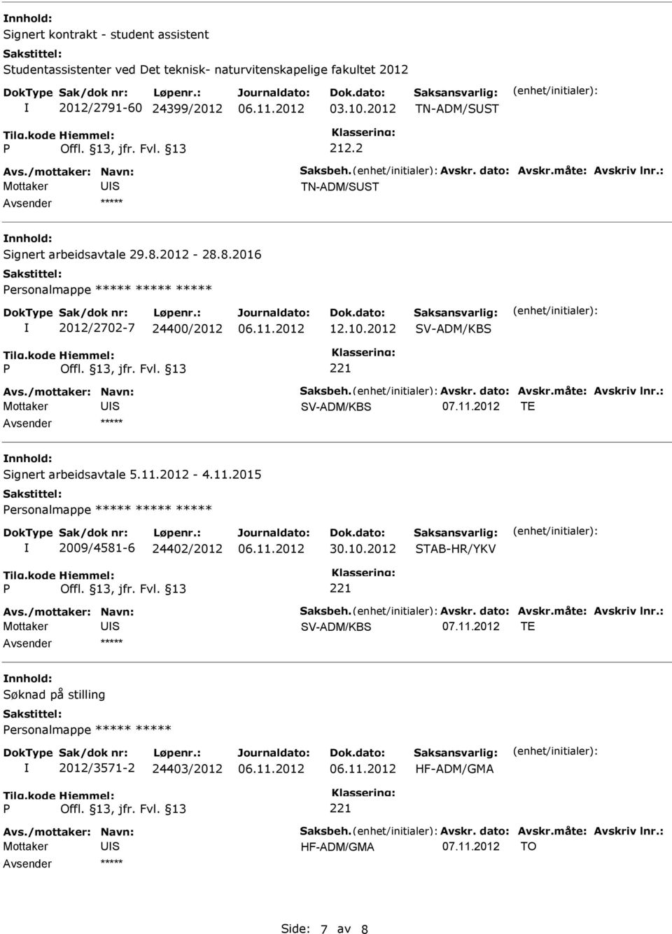 /mottaker: Navn: aksbeh. Avskr. dato: Avskr.måte: Avskriv lnr.: Mottaker V-ADM/KB 07.11.2012 TE nnhold: ignert arbeidsavtale 5.11.2012-4.11.2015 ersonalmappe ***** ***** ***** 2009/4581-6 24402/2012 30.