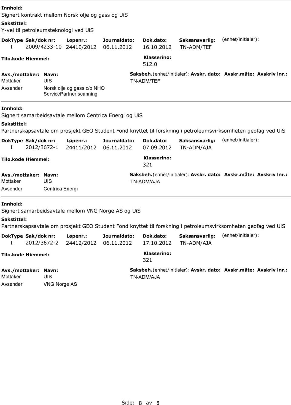 : Mottaker TN-ADM/TEF Norsk olje og gass c/o NHO erviceartner scanning nnhold: ignert samarbeidsavtale mellom Centrica Energi og i artnerskapsavtale om prosjekt GEO tudent Fond knyttet til forskning