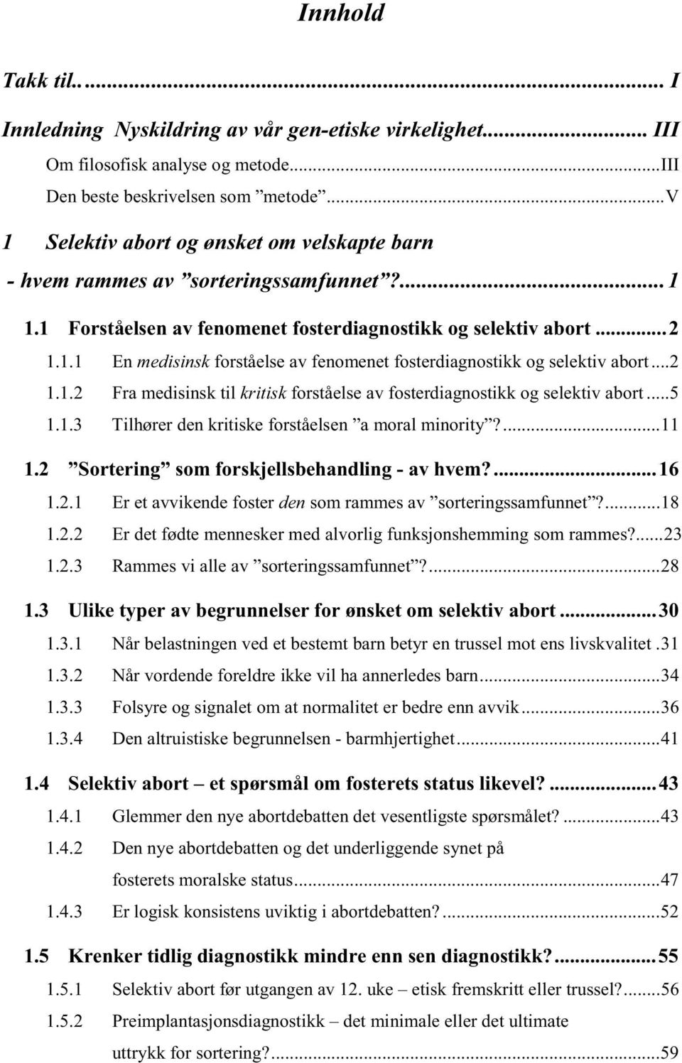 ..2 1.1.2 Fra medisinsk til kritisk forståelse av fosterdiagnostikk og selektiv abort...5 1.1.3 Tilhører den kritiske forståelsen a moral minority?...11 1.