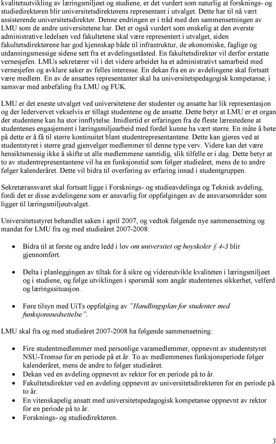 Det er gså vurdert sm ønskelig at den øverste administrative ledelsen ved fakultetene skal være representert i utvalget, siden fakultetsdirektørene har gd kjennskap både til infrastruktur, de