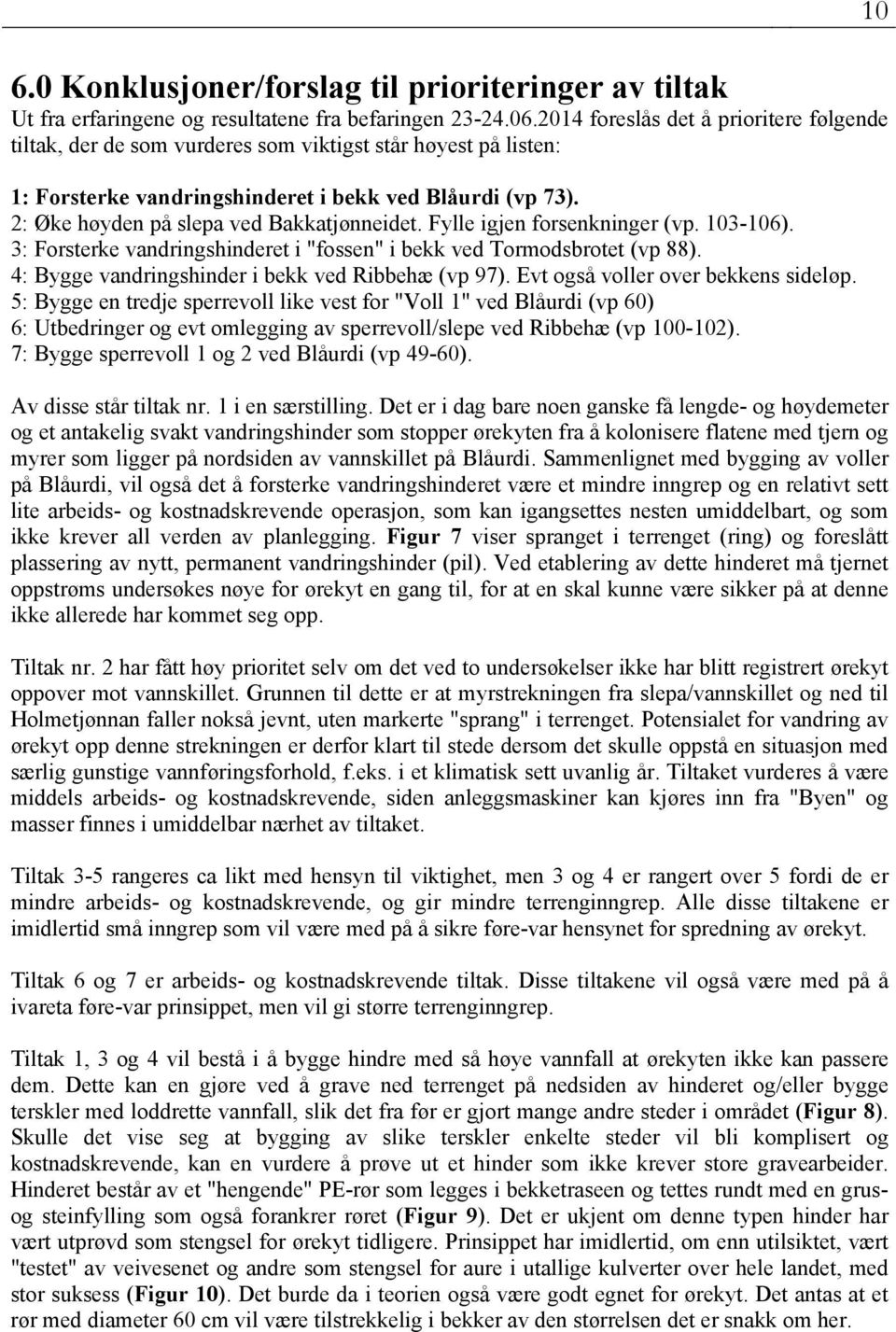 2: Øke høyden på slepa ved Bakkatjønneidet. Fylle igjen forsenkninger (vp. 103-106). 3: Forsterke vandringshinderet i "fossen" i bekk ved Tormodsbrotet (vp 88).