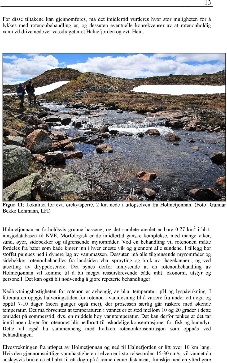 (Foto: Gunnar Bekke Lehmann, LFI) Holmetjønnan er forholdsvis grunne basseng, og det samlete arealet er bare 0,77 km 2 i hh.t. innsjødatabasen til NVE.