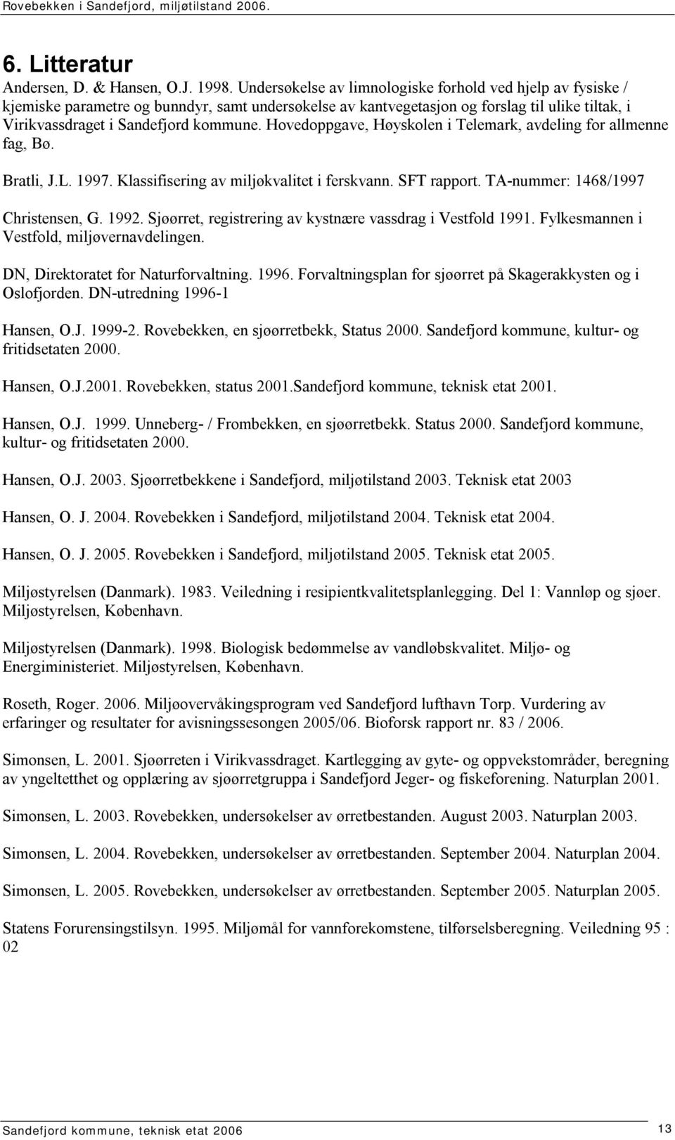 Hovedoppgave, Høyskolen i Telemark, avdeling for allmenne fag, Bø. Bratli, J.L. 1997. Klassifisering av miljøkvalitet i ferskvann. SFT rapport. TA-nummer: 1468/1997 Christensen, G. 1992.