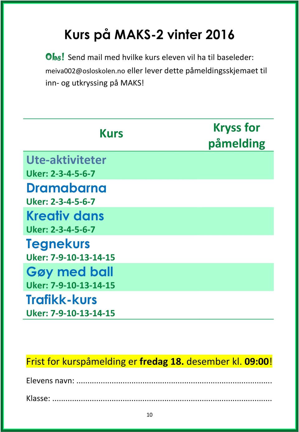 Kurs Ute-aktiviteter Uker: 2-3-4-5-6-7 Dramabarna Uker: 2-3-4-5-6-7 Kreativ dans Uker: 2-3-4-5-6-7 Tegnekurs Uker: