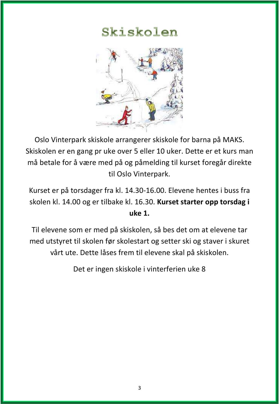 Elevene hentes i buss fra skolen kl. 14.00 og er tilbake kl. 16.30. Kurset starter opp torsdag i uke 1.