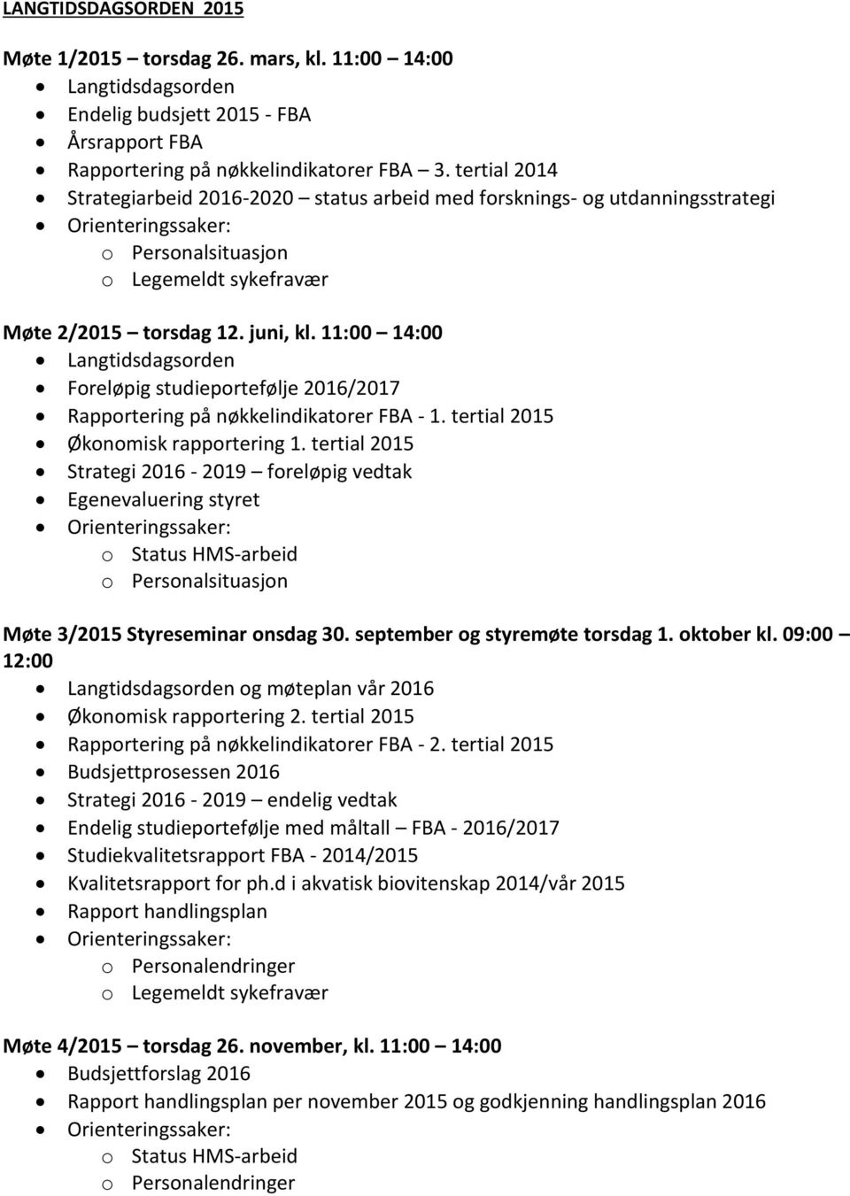 11:00 14:00 Langtidsdagsorden Foreløpig studieportefølje 2016/2017 Rapportering på nøkkelindikatorer FBA - 1. tertial 2015 Økonomisk rapportering 1.