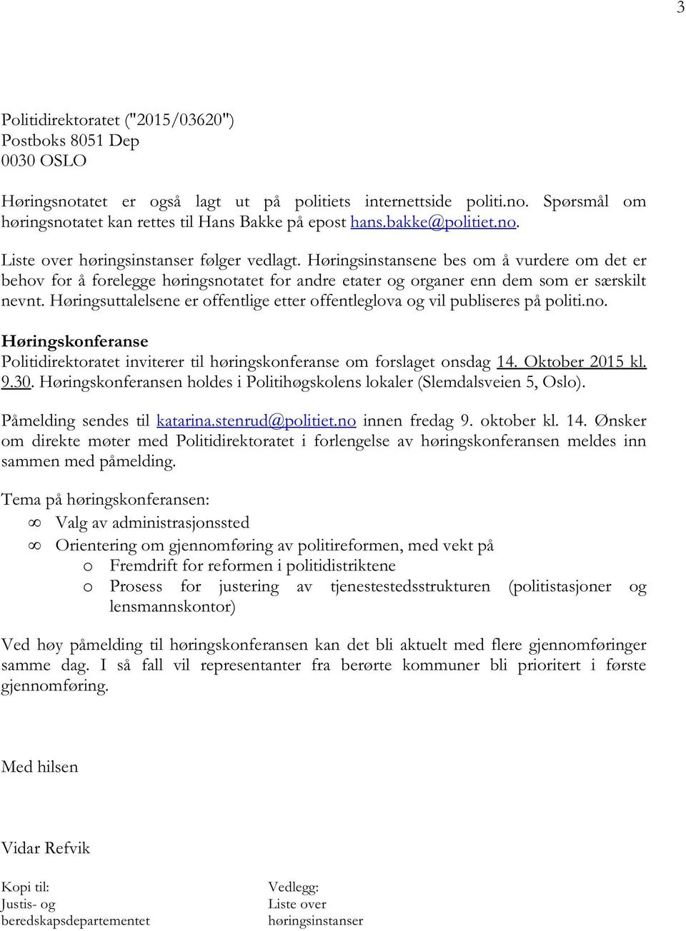 høringsuttalelsene er offentligeetteroffentleglovaog vil publiserespåpoliti.no. Høringskonferanse Politidirektoratetinviterertil høringskonferanseom forslagetonsdag14. Oktober2015kl. 9.30.