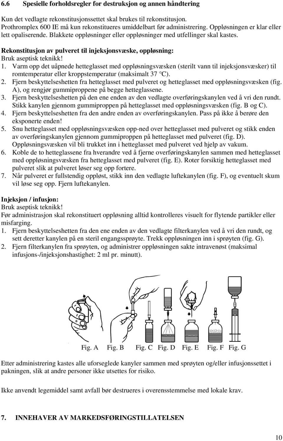 Rekonstitusjon av pulveret til injeksjonsvæske, oppløsning: Bruk aseptisk teknikk! 1.