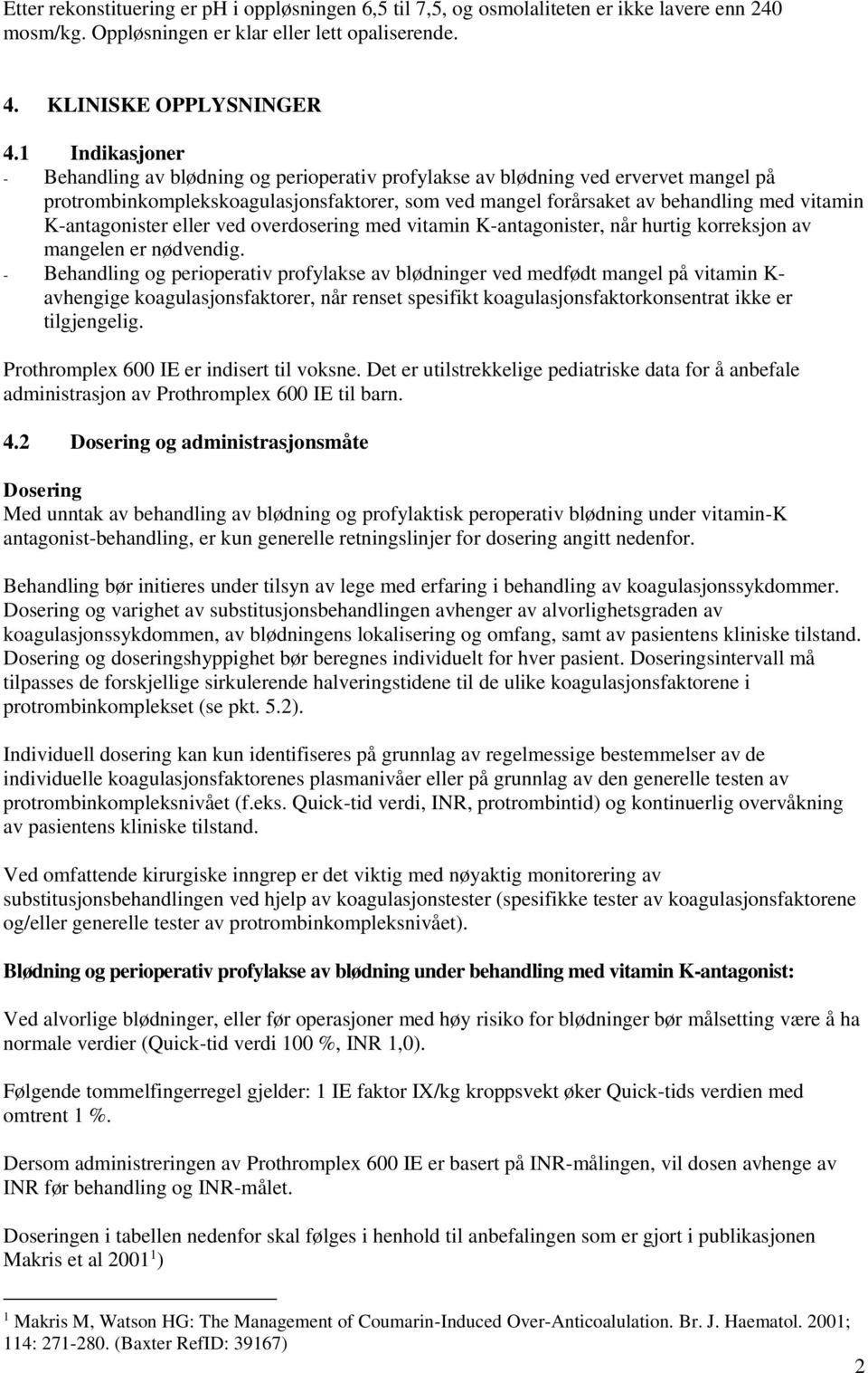 K-antagonister eller ved overdosering med vitamin K antagonister, når hurtig korreksjon av mangelen er nødvendig.