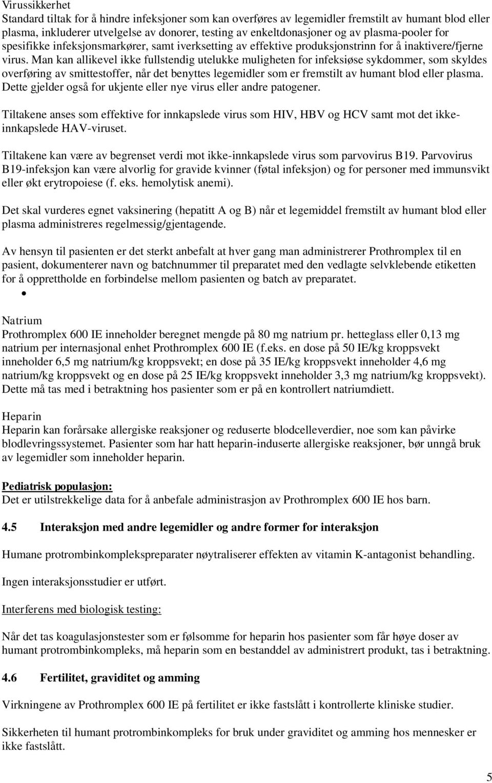 Man kan allikevel ikke fullstendig utelukke muligheten for infeksiøse sykdommer, som skyldes overføring av smittestoffer, når det benyttes legemidler som er fremstilt av humant blod eller plasma.