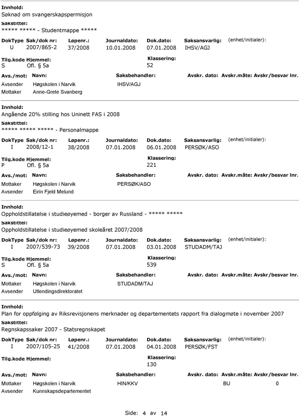 2008 PERØK/AO P 221 Eirin Fjeld Melund PERØK/AO Oppholdstillatelse i studieøyemed - borger av Russland - Oppholdstillatelse i studieøyemed skoleåret 2007/2008