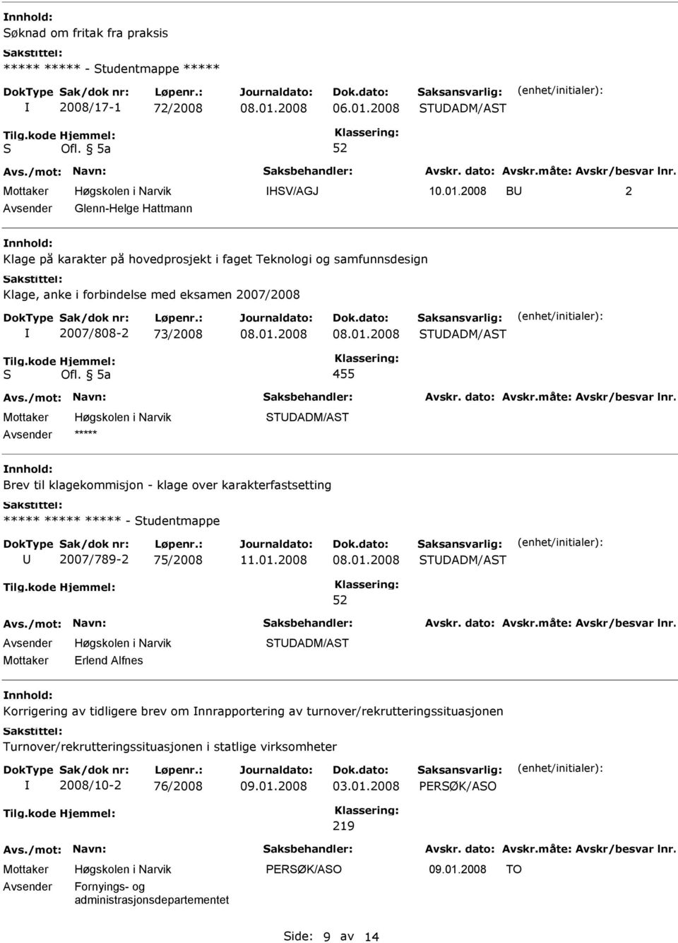 2007/2008 2007/808-2 73/2008 455 Brev til klagekommisjon - klage over karakterfastsetting - tudentmappe 2007/789-2 75/2008 Erlend Alfnes Korrigering