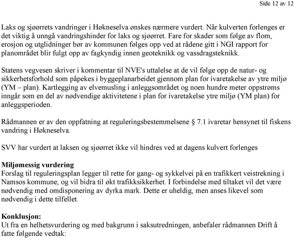 Statens vegvesen skriver i kommentar til NVE's uttalelse at de vil følge opp de natur- og sikkerhetsforhold som påpekes i byggeplanarbeidet gjennom plan for ivaretakelse av ytre miljø (YM plan).