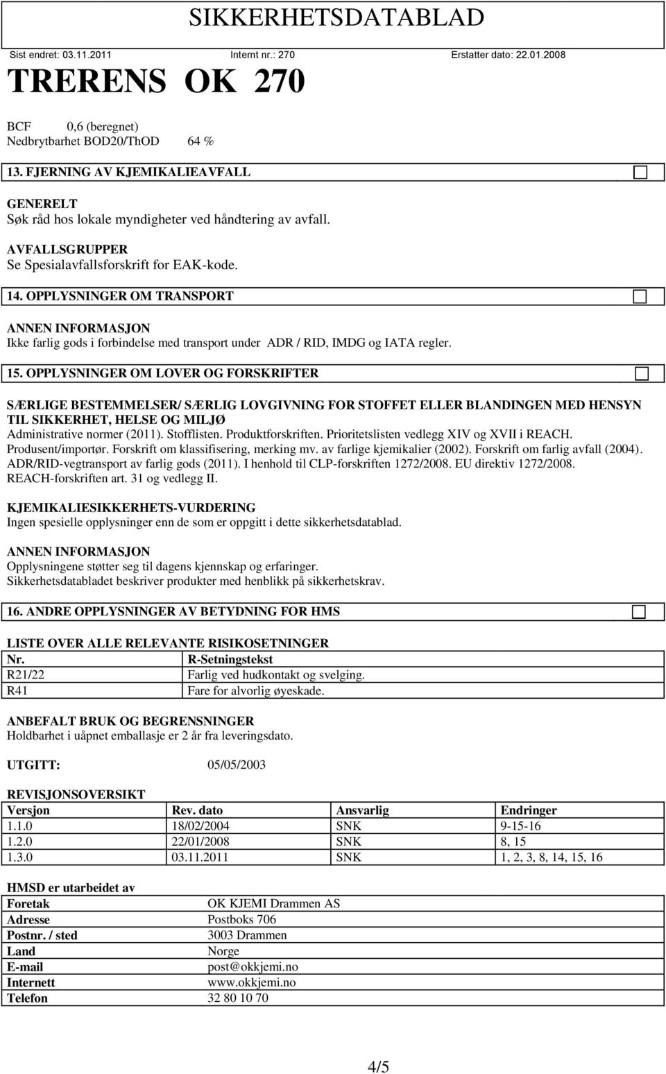 OPPLYSNINGER OM LOVER OG FORSKRIFTER SÆRLIGE BESTEMMELSER/ SÆRLIG LOVGIVNING FOR STOFFET ELLER BLANDINGEN MED HENSYN TIL SIKKERHET, HELSE OG MILJØ Administrative normer (2011). Stofflisten.