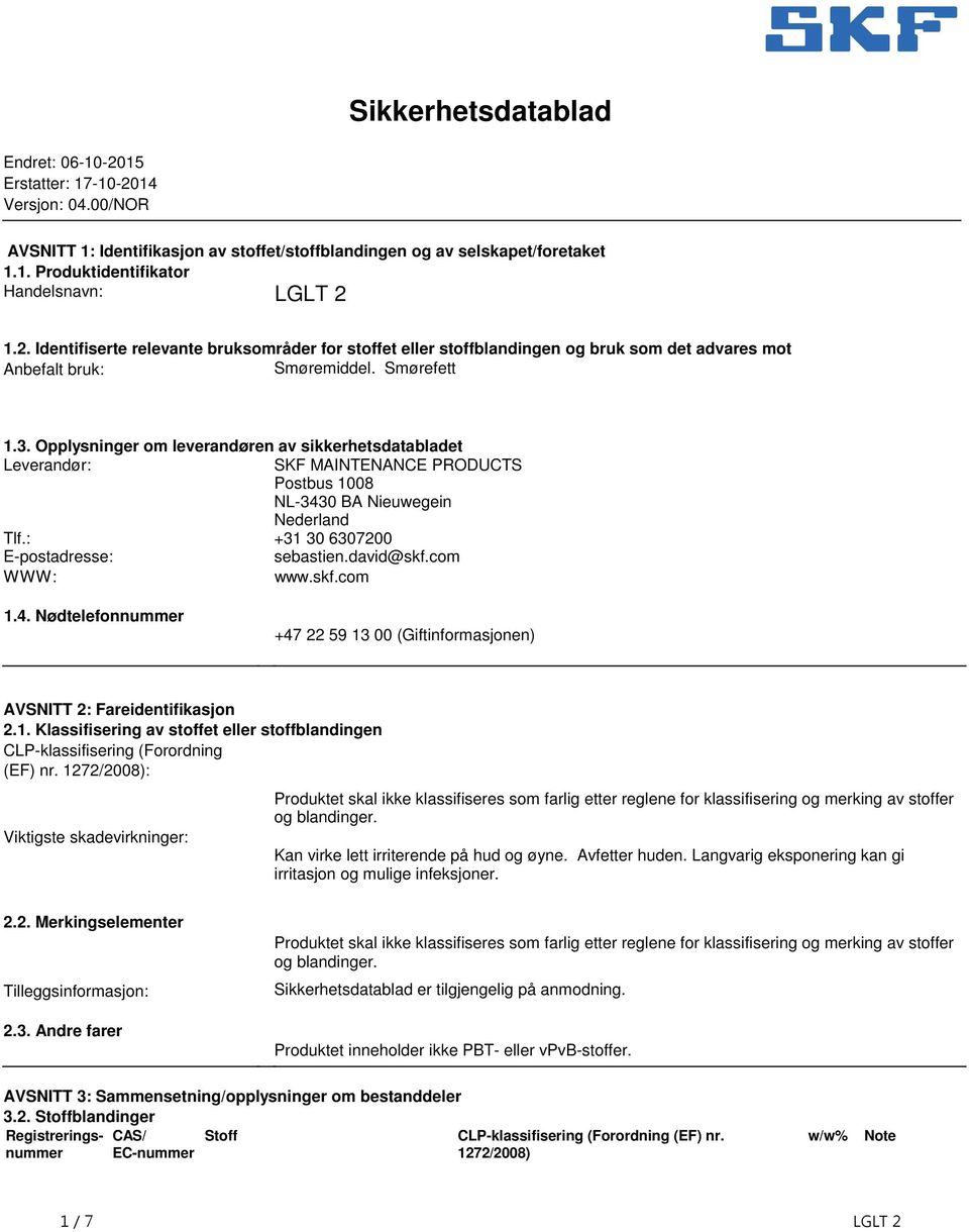 Leverandør: SKF MAINTENANCE PRODUCTS Postbus 1008 NL-3430 BA Nieuwegein Nederland Tlf: +31 30 6307200 E-postadresse: sebastiendavid@skfcom WWW: wwwskfcom 14 Nødtelefonnummer +47 22 59 13 00