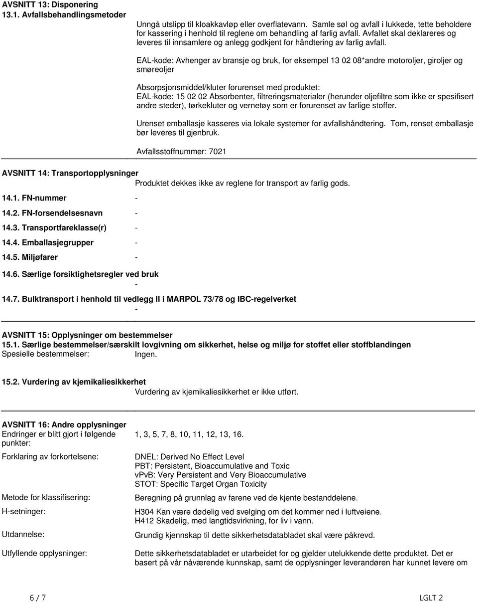 motoroljer, giroljer og smøreoljer Absorpsjonsmiddel/kluter forurenset med produktet: EAL-kode: 15 02 02 Absorbenter, filtreringsmaterialer (herunder oljefiltre som ikke er spesifisert andre steder),