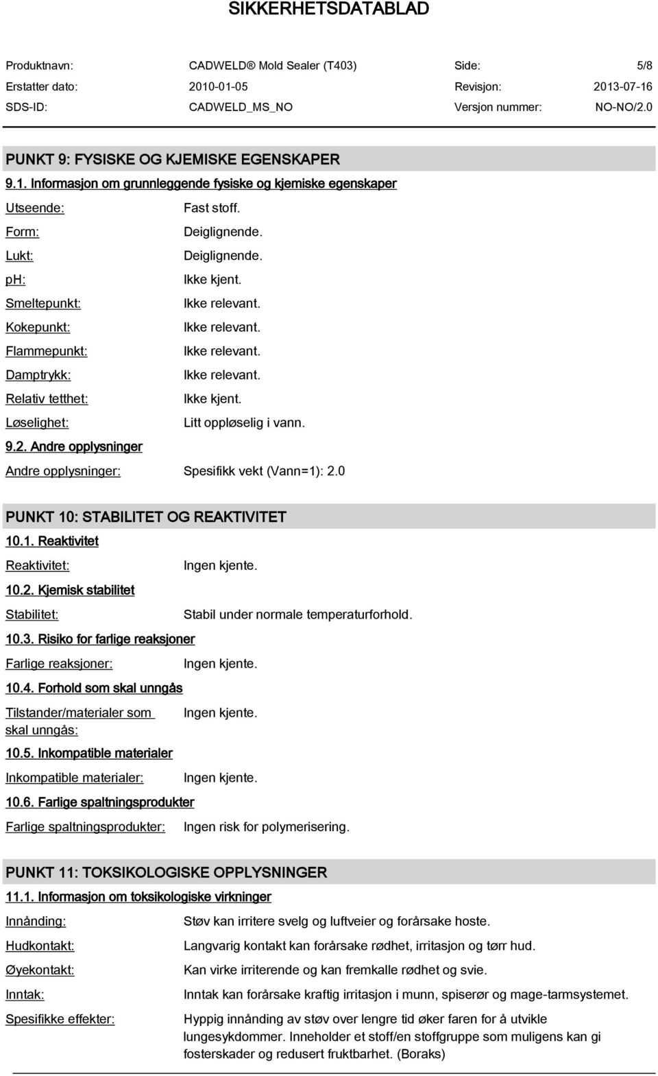 0 PUNKT 10: STABILITET OG REAKTIVITET 10.1. Reaktivitet Reaktivitet: 10.2. Kjemisk stabilitet Stabilitet: 10.3. Risiko for farlige reaksjoner Farlige reaksjoner: 10.4.