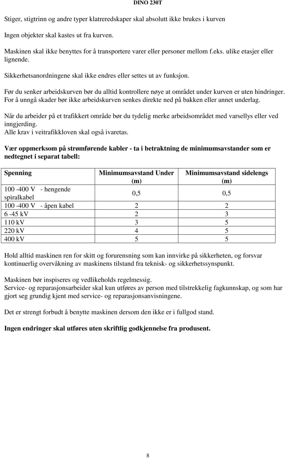 Før du senker arbeidskurven bør du alltid kontrollere nøye at området under kurven er uten hindringer. For å unngå skader bør ikke arbeidskurven senkes direkte ned på bakken eller annet underlag.