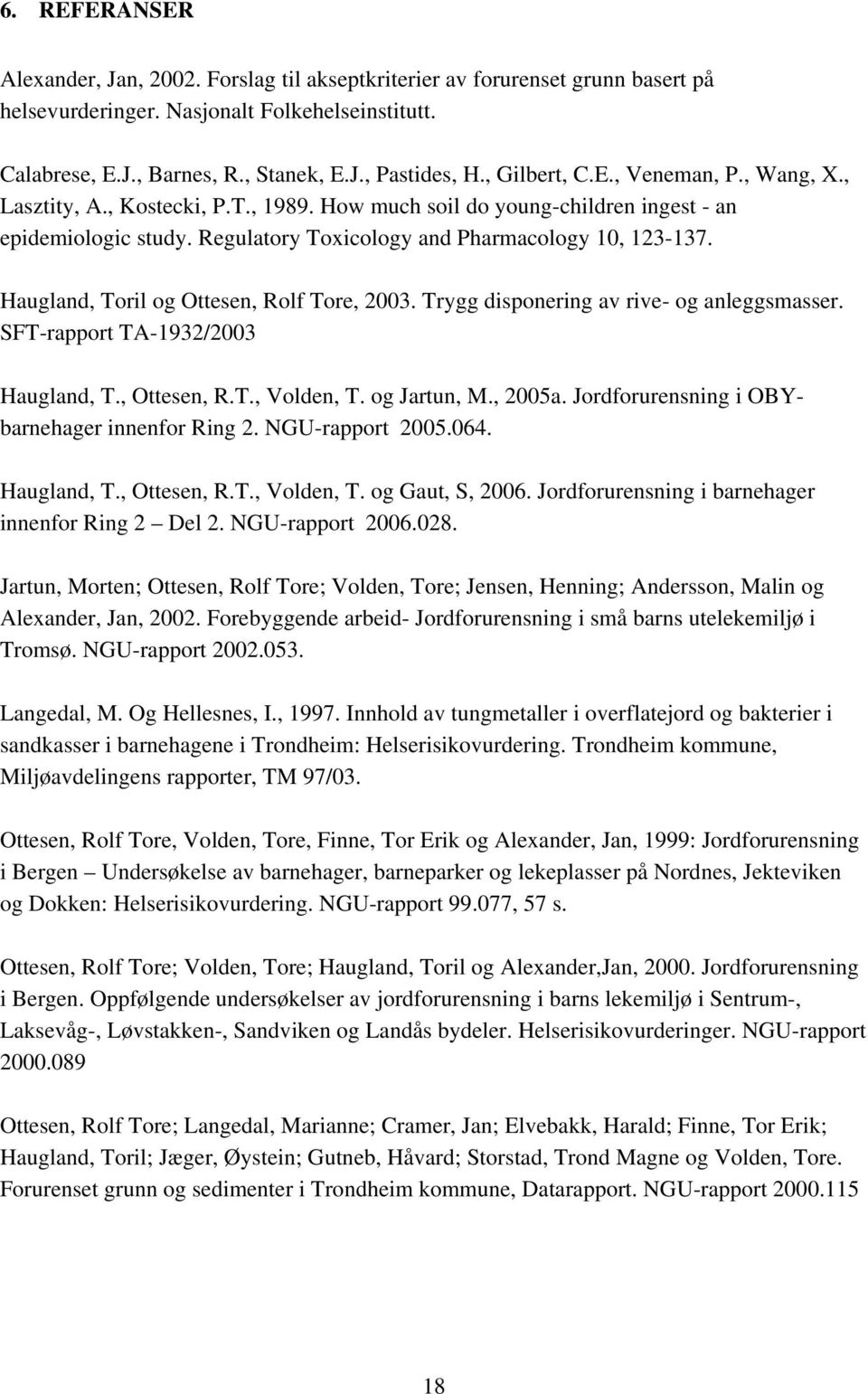 Haugland, Toril og Ottesen, Rolf Tore, 2003. Trygg disponering av rive- og anleggsmasser. SFT-rapport TA-1932/2003 Haugland, T., Ottesen, R.T., Volden, T. og Jartun, M., 2005a.