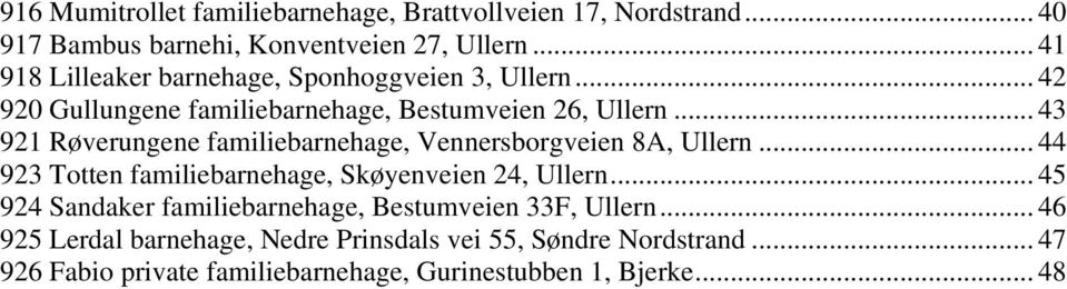 .. 43 921 Røverungene familiebarnehage, Vennersborgveien 8A, Ullern... 44 923 Totten familiebarnehage, Skøyenveien 24, Ullern.