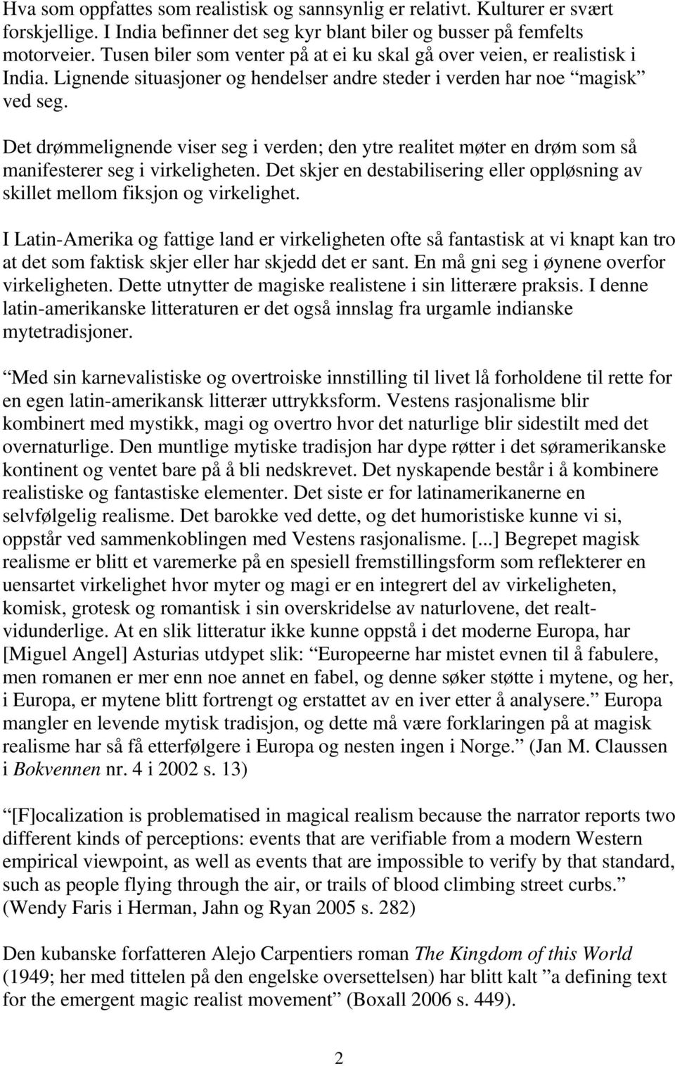 Det drømmelignende viser seg i verden; den ytre realitet møter en drøm som så manifesterer seg i virkeligheten. Det skjer en destabilisering eller oppløsning av skillet mellom fiksjon og virkelighet.