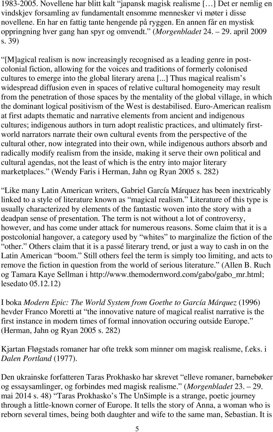 39) [M]agical realism is now increasingly recognised as a leading genre in postcolonial fiction, allowing for the voices and traditions of formerly colonised cultures to emerge into the global