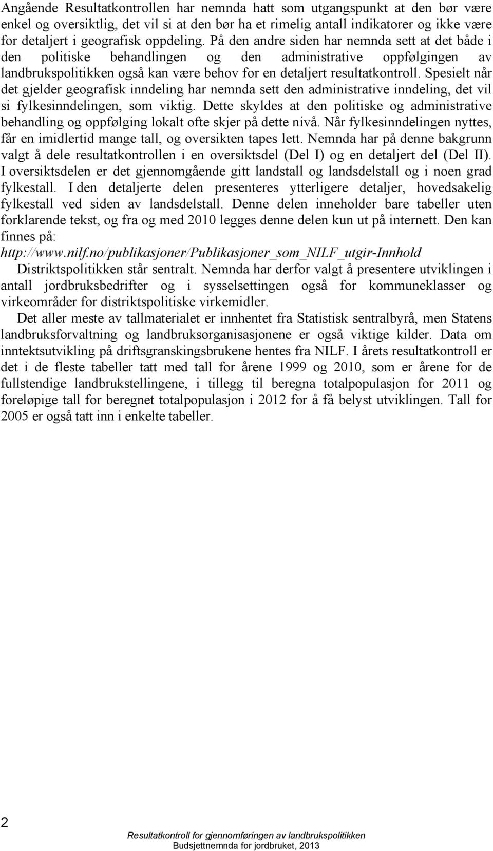 Spesielt når det gjelder geografisk inndeling har nemnda sett den administrative inndeling, det vil si fylkesinndelingen, som viktig.