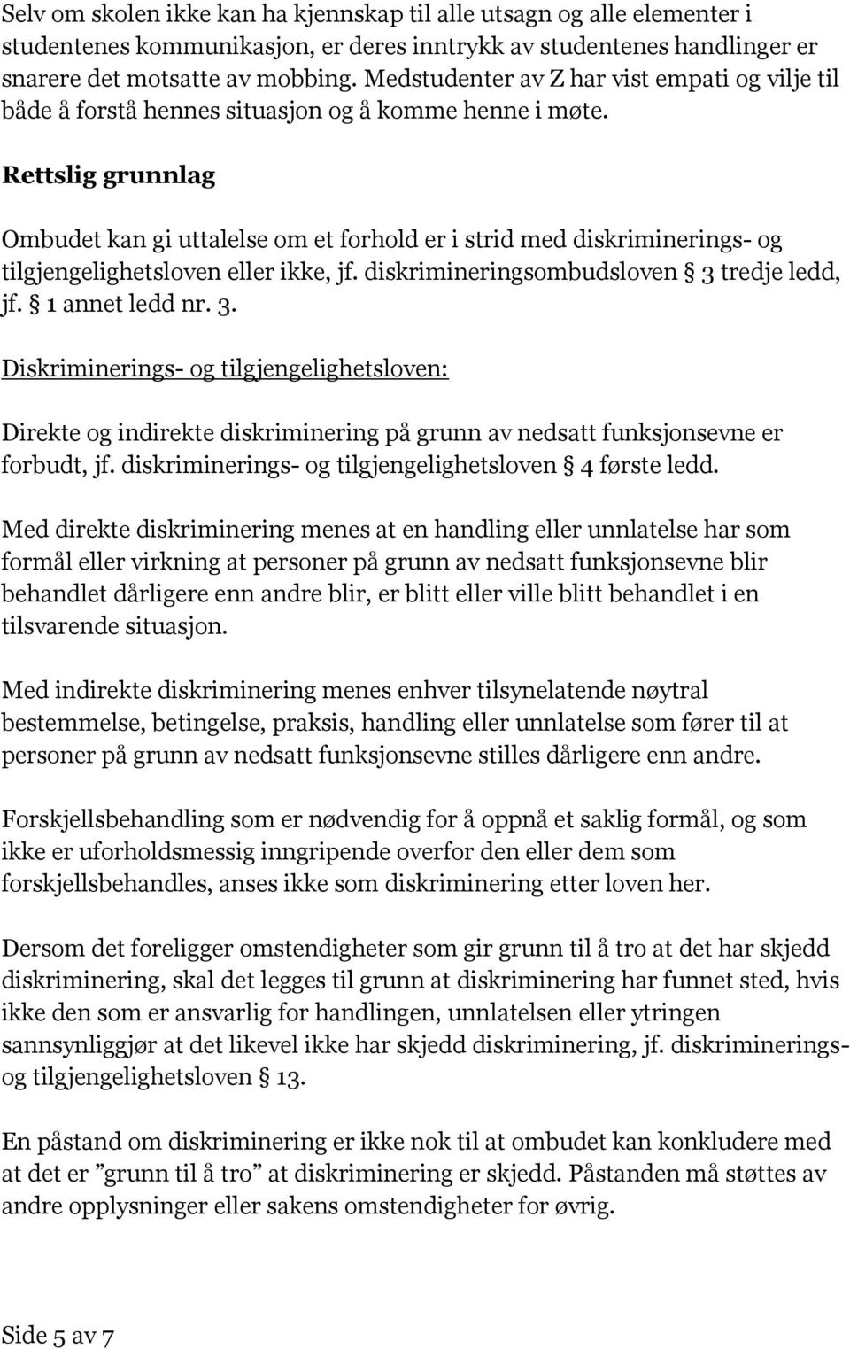 Rettslig grunnlag Ombudet kan gi uttalelse om et forhold er i strid med diskriminerings- og tilgjengelighetsloven eller ikke, jf. diskrimineringsombudsloven 3 