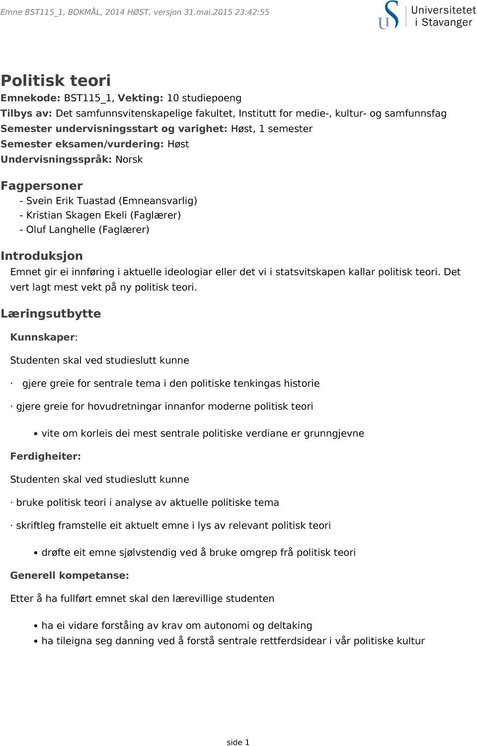 Emnet gir ei innføring i aktuelle ideologiar eller det vi i statsvitskapen kallar politisk teori. Det vert lagt mest vekt på ny politisk teori.