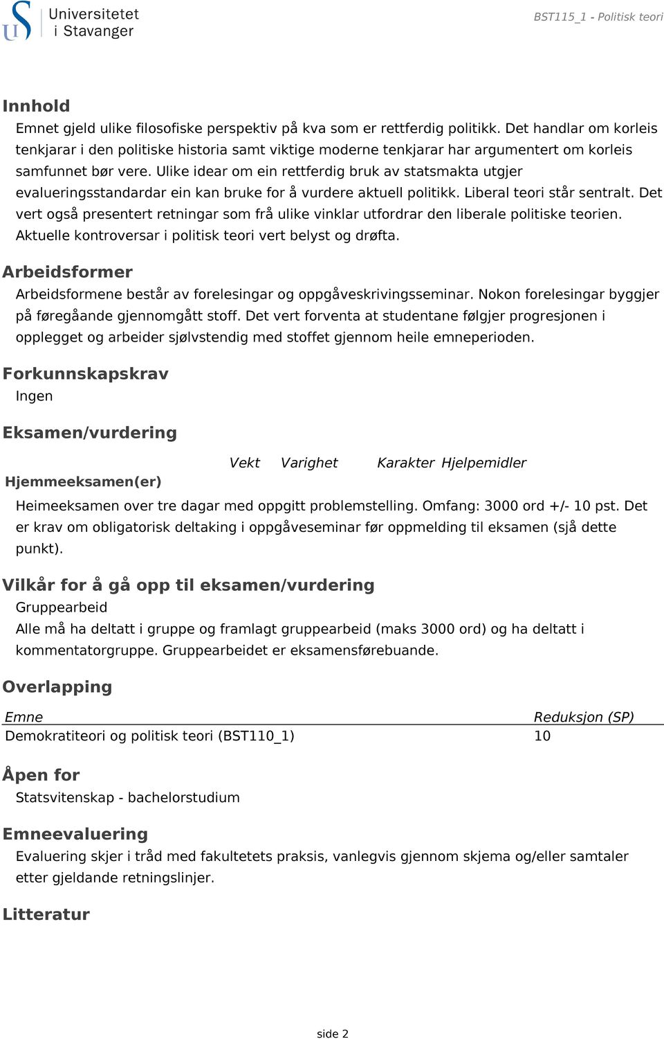 Ulike idear om ein rettferdig bruk av statsmakta utgjer evalueringsstandardar ein kan bruke for å vurdere aktuell politikk. Liberal teori står sentralt.