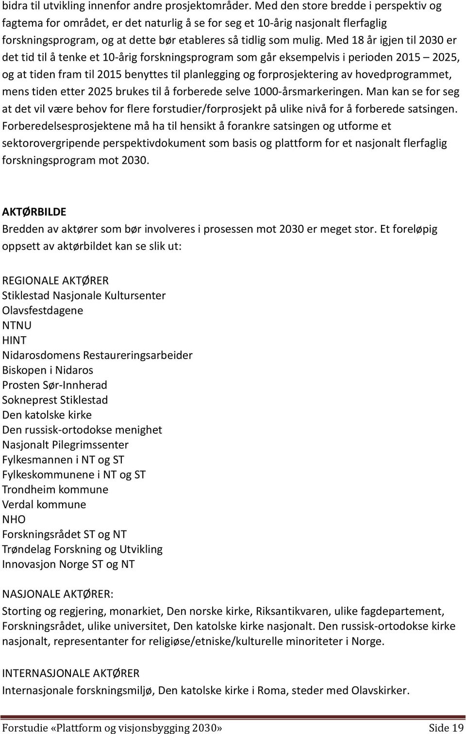 Med 18 år igjen til 2030 er det tid til å tenke et 10-årig forskningsprogram som går eksempelvis i perioden 2015 2025, og at tiden fram til 2015 benyttes til planlegging og forprosjektering av