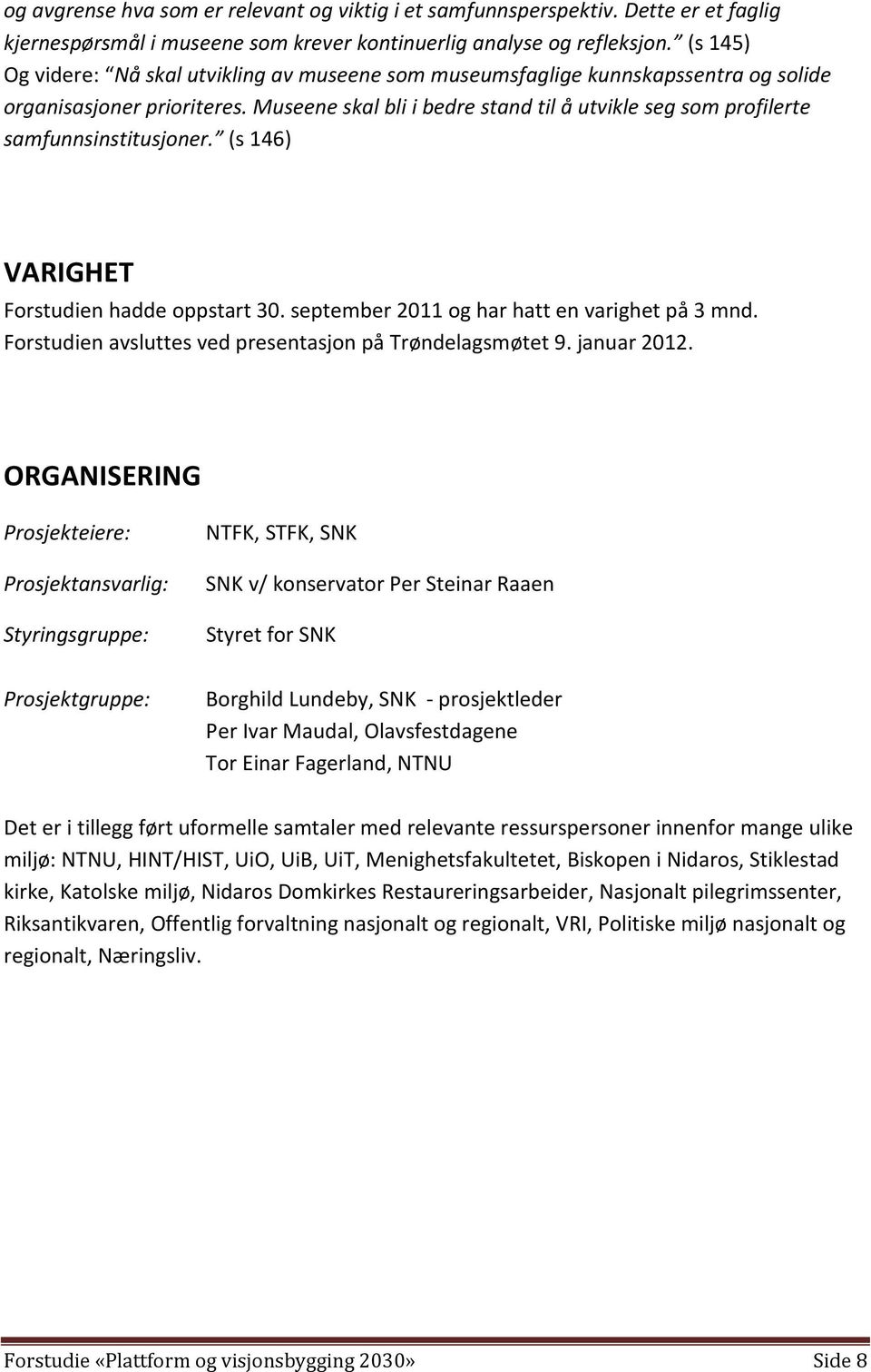 Museene skal bli i bedre stand til å utvikle seg som profilerte samfunnsinstitusjoner. (s 146) VARIGHET Forstudien hadde oppstart 30. september 2011 og har hatt en varighet på 3 mnd.