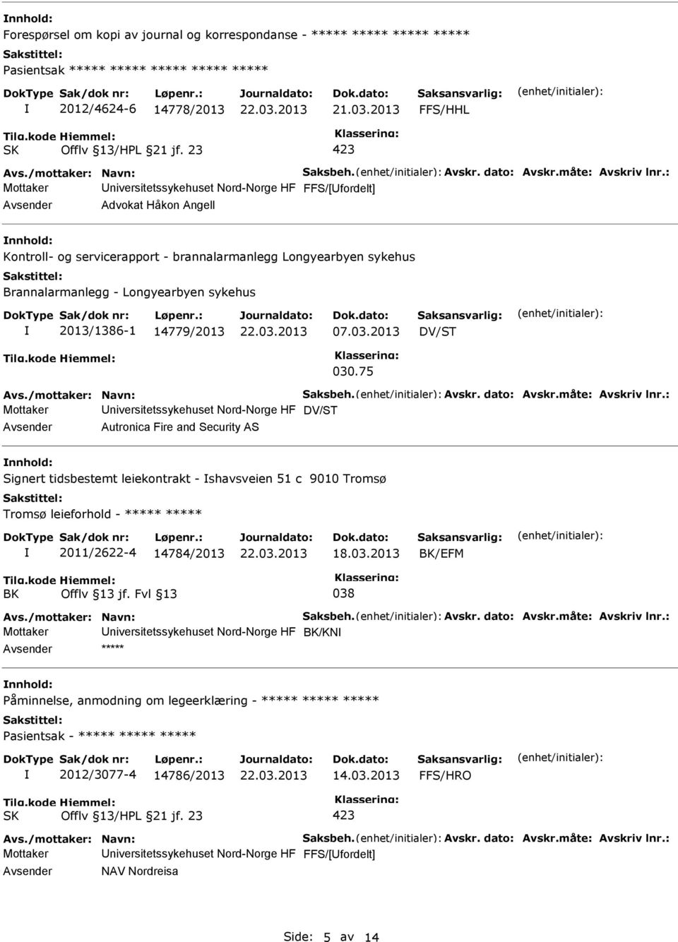 75 Mottaker niversitetssykehuset Nord-Norge HF DV/ST Autronica Fire and Security AS Signert tidsbestemt leiekontrakt - shavsveien 51 c 9010 Tromsø Tromsø leieforhold - ***** ***** 2011/2622-4