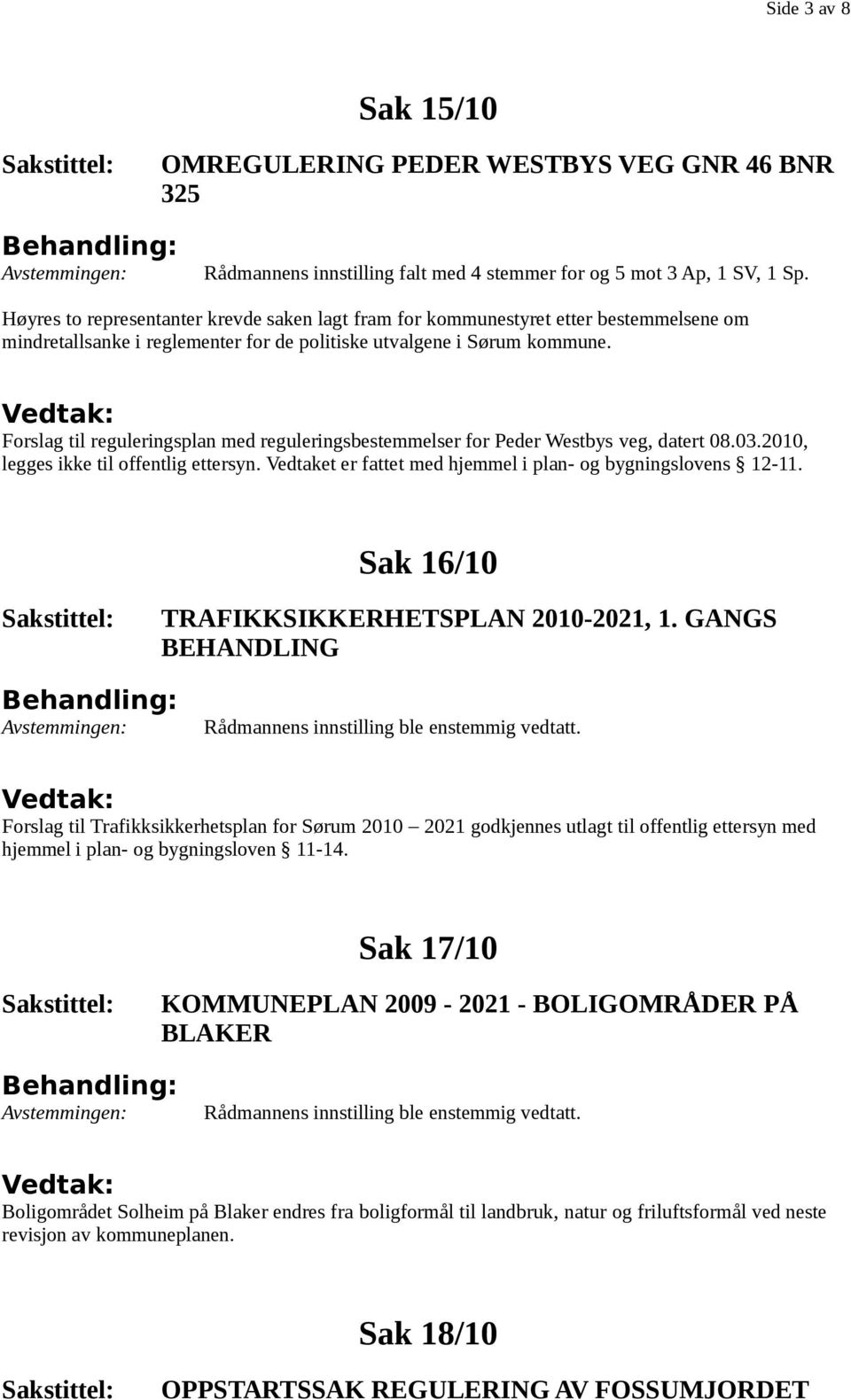 Forslag til reguleringsplan med reguleringsbestemmelser for Peder Westbys veg, datert 08.03.2010, legges ikke til offentlig ettersyn. Vedtaket er fattet med hjemmel i plan- og bygningslovens 12-11.