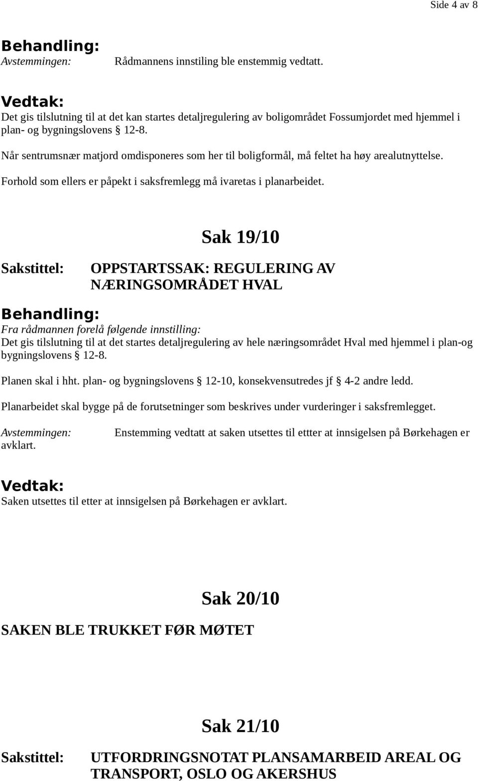 Sak 19/10 OPPSTARTSSAK: REGULERING AV NÆRINGSOMRÅDET HVAL Fra rådmannen forelå følgende innstilling: Det gis tilslutning til at det startes detaljregulering av hele næringsområdet Hval med hjemmel i