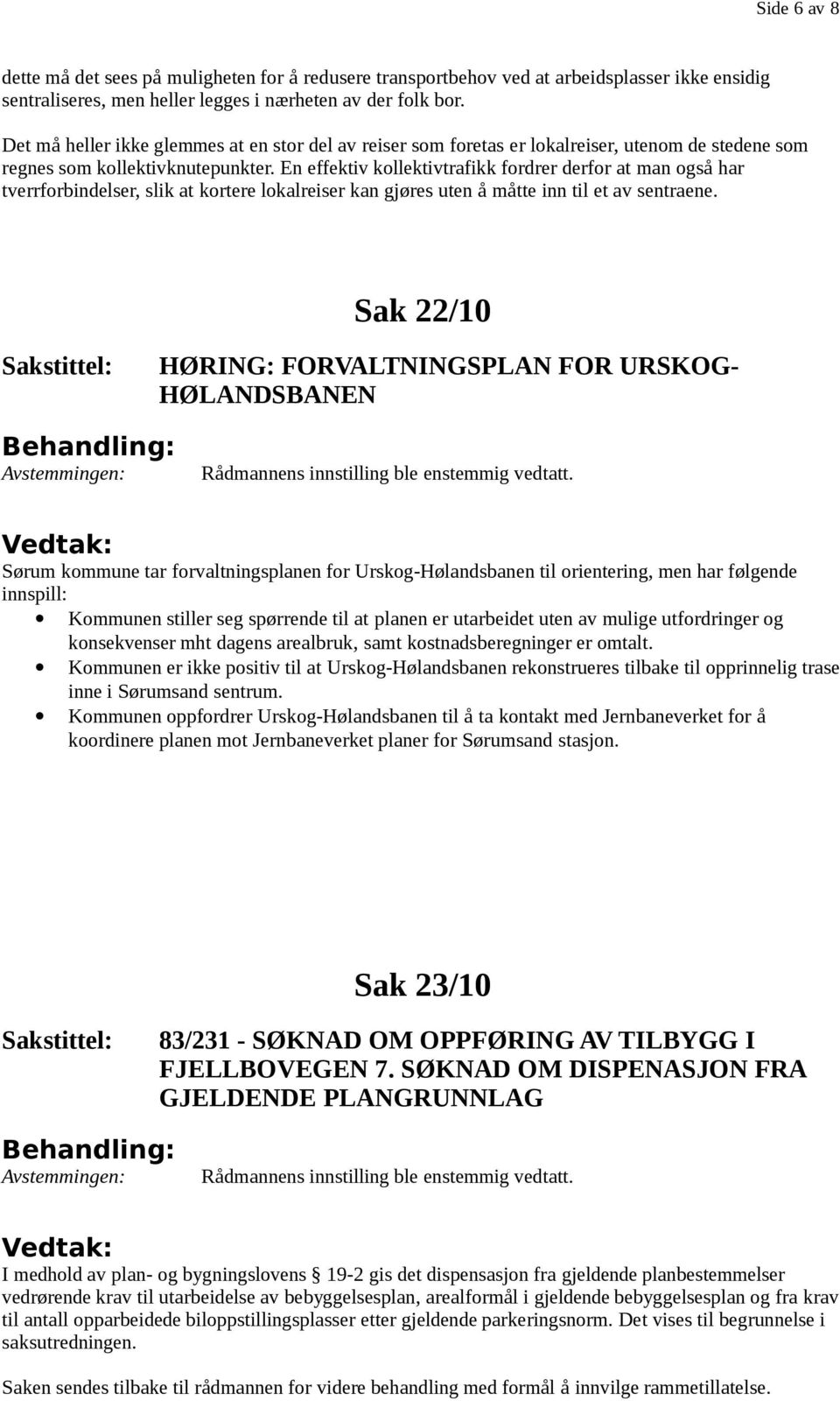 En effektiv kollektivtrafikk fordrer derfor at man også har tverrforbindelser, slik at kortere lokalreiser kan gjøres uten å måtte inn til et av sentraene.