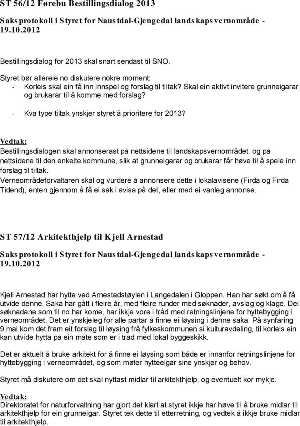 Bestillingsdialogen skal annonserast på nettsidene til landskapsvernområdet, og på nettsidene til den enkelte kommune, slik at grunneigarar og brukarar får høve til å spele inn forslag til tiltak.