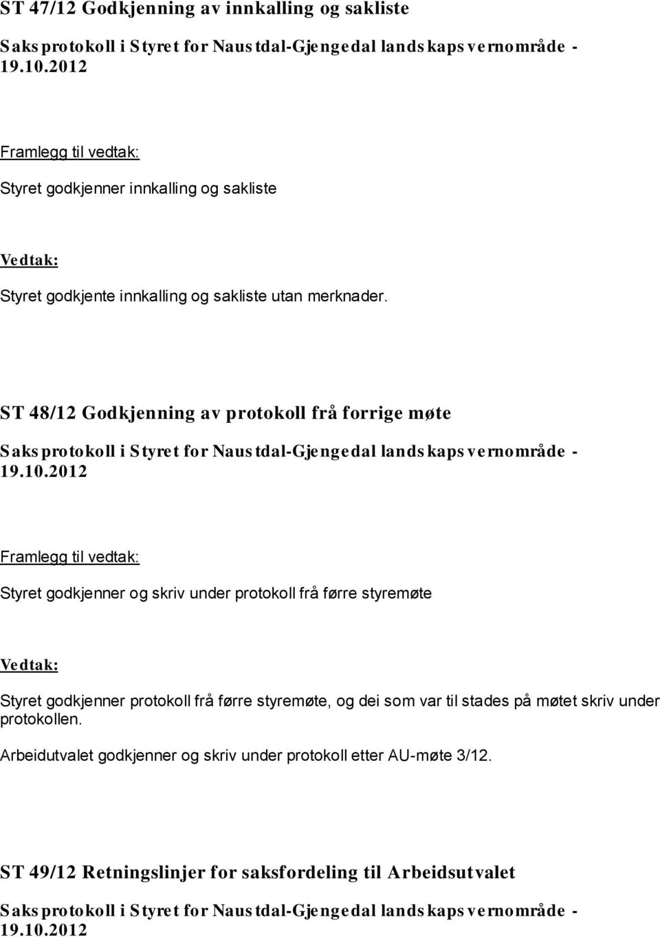 ST 48/12 Godkjenning av protokoll frå forrige møte Framlegg til vedtak: Styret godkjenner og skriv under protokoll frå førre styremøte