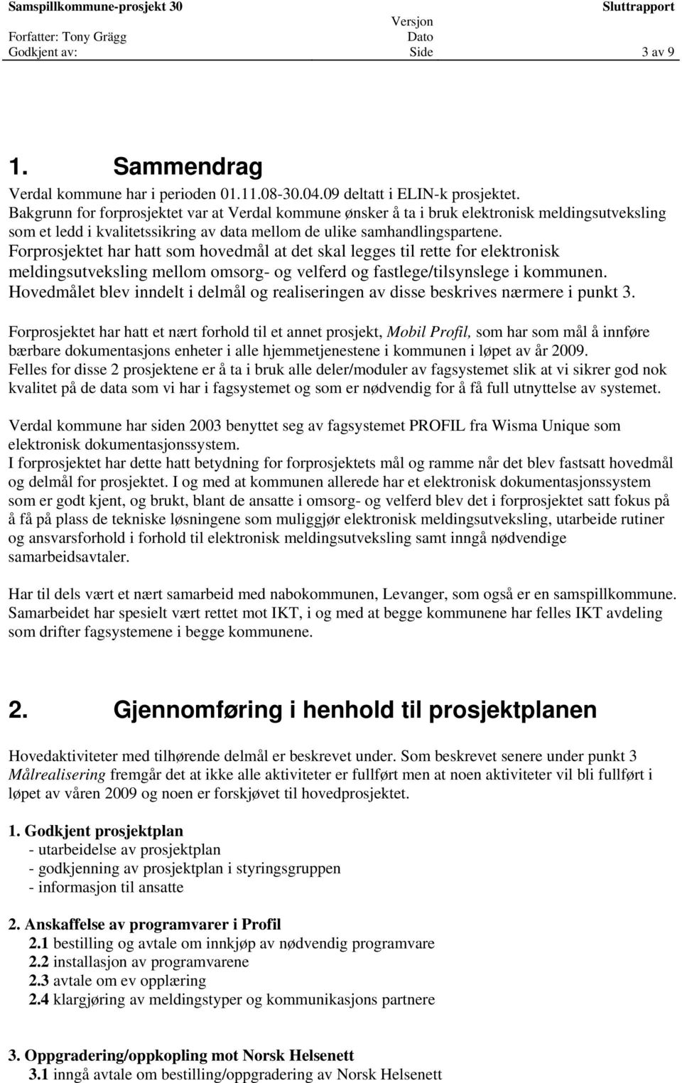 Forprosjektet har hatt som hovedmål at det skal legges til rette for elektronisk meldingsutveksling mellom omsorg- og velferd og fastlege/tilsynslege i kommunen.