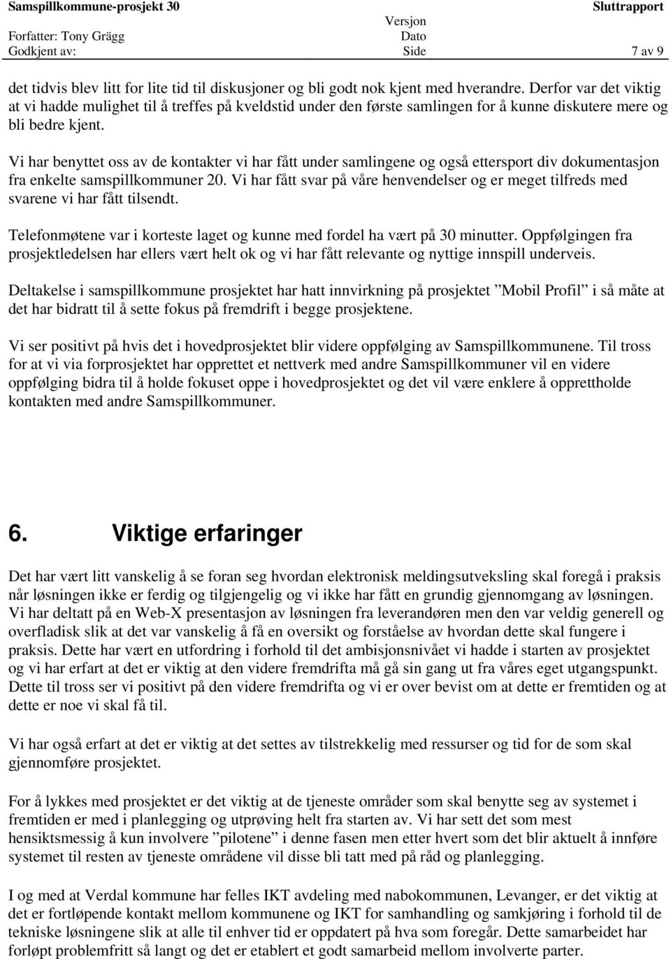 Vi har benyttet oss av de kontakter vi har fått under samlingene og også ettersport div dokumentasjon fra enkelte samspillkommuner 20.