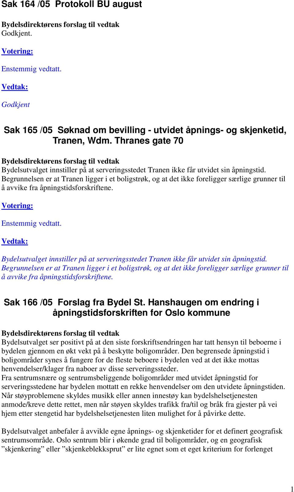 Begrunnelsen er at Tranen ligger i et boligstrøk, og at det ikke foreligger særlige grunner til å avvike fra åpningstidsforskriftene.