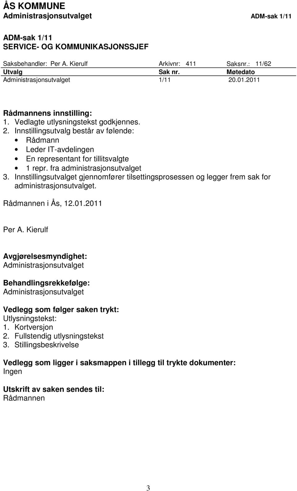 Innstillingsutvalget gjennomfører tilsettingsprosessen og legger frem sak for administrasjonsutvalget. Rådmannen i Ås, 12.01.2011 Per A.
