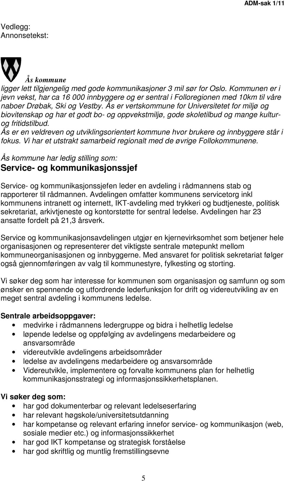 Ås er vertskommune for Universitetet for miljø og biovitenskap og har et godt bo- og oppvekstmiljø, gode skoletilbud og mange kulturog fritidstilbud.