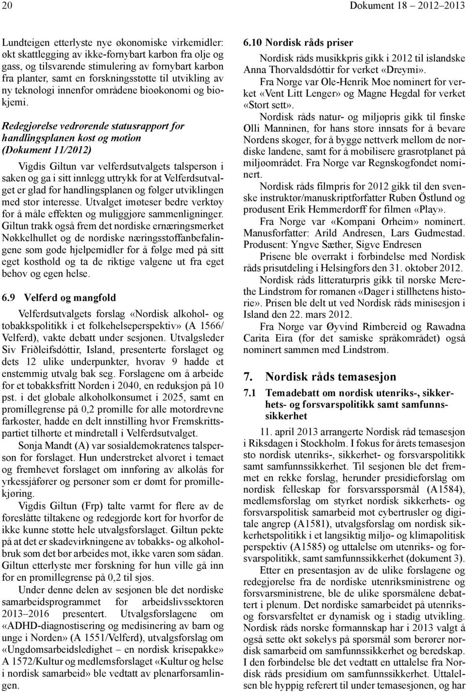 Redegjørelse vedrørende statusrapport for handlingsplanen kost og motion (Dokument 11/2012) Vigdis Giltun var velferdsutvalgets talsperson i saken og ga i sitt innlegg uttrykk for at Velferdsutvalget