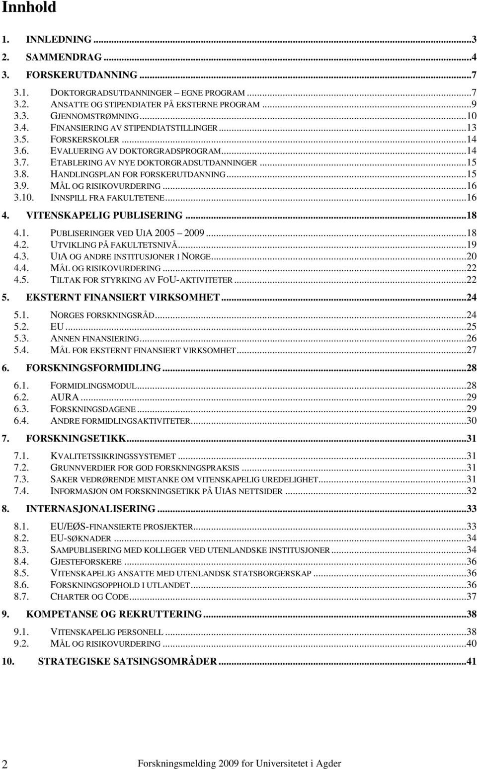 ..16 3.10. INNSPILL FRA FAKULTETENE...16 4. VITENSKAPELIG PUBLISERING...18 4.1. PUBLISERINGER VED UIA 2005 2009...18 4.2. UTVIKLING PÅ FAKULTETSNIVÅ...19 4.3. UIA OG ANDRE INSTITUSJONER I NORGE...20 4.