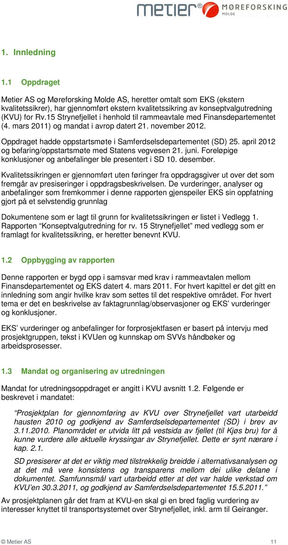 april 2012 og befaring/oppstartsmøte med Statens vegvesen 21. juni. Foreløpige konklusjoner og anbefalinger ble presentert i SD 10. desember.