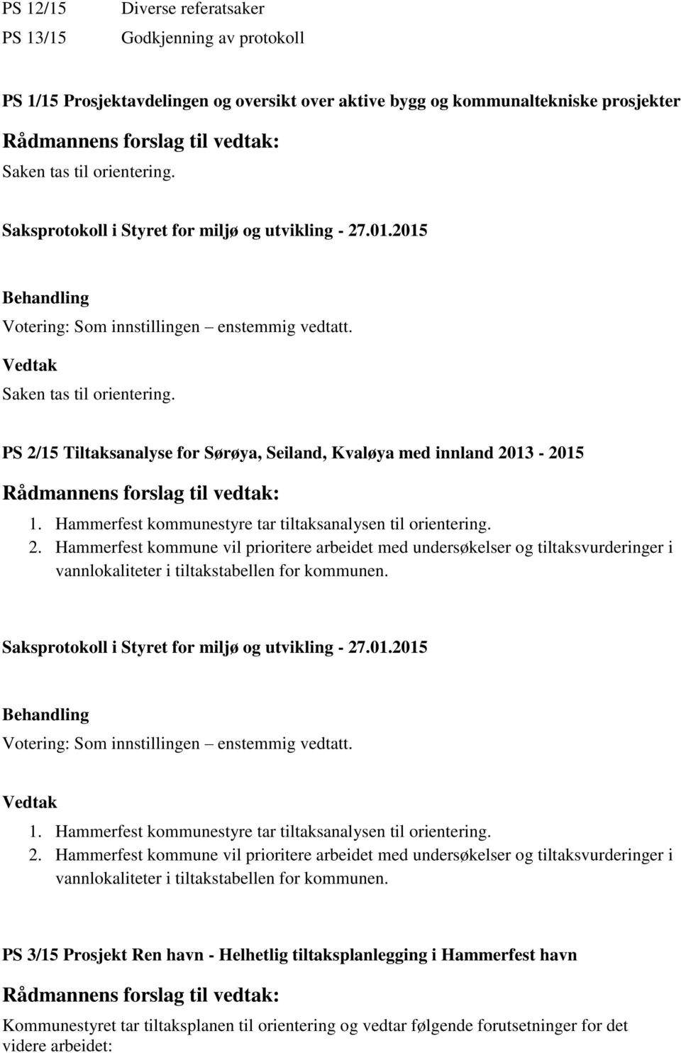 1. Hammerfest kommunestyre tar tiltaksanalysen til orientering. 2. Hammerfest kommune vil prioritere arbeidet med undersøkelser og tiltaksvurderinger i vannlokaliteter i tiltakstabellen for kommunen.