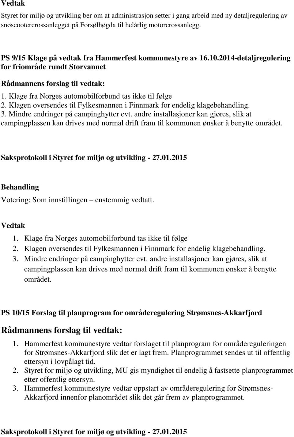 Klagen oversendes til Fylkesmannen i Finnmark for endelig klagebehandling. 3. Mindre endringer på campinghytter evt.