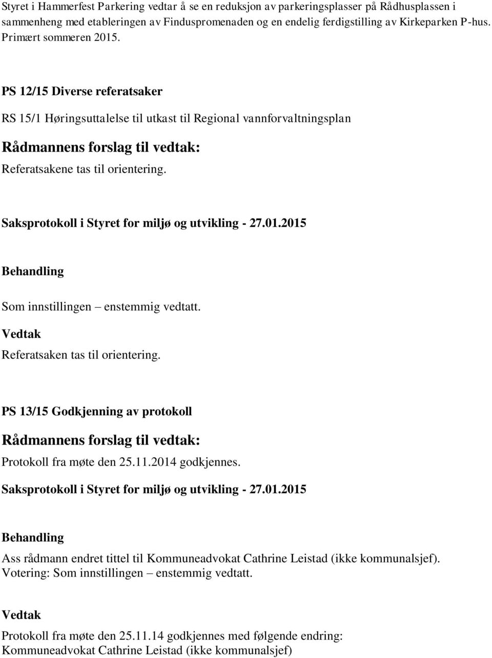 Som innstillingen enstemmig vedtatt. Referatsaken tas til orientering. PS 13/15 Godkjenning av protokoll Protokoll fra møte den 25.11.2014 godkjennes.